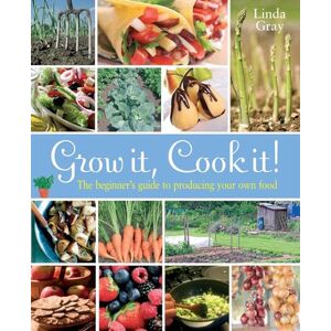 Gray, Linda Grow it! Cook it!: The Beginner's Guide to Producing your Own Food Gray, Linda Grow it! Cook it!: The Beginner's Guide to Producing your Own Food