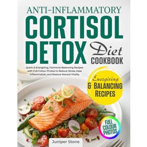 Stone, Juniper Anti-Inflammatory Cortisol Detox Diet Cookbook: Quick & Energising, Hormone-Balancing Recipes with Full-Colour Photos to Reduce Stress, Ease Inflammation, and Restore Natural Vitality Stone, Juniper Anti-Inflammatory Cortisol Detox Diet Cookbook: Quick & Energising, Hormone-Balancing Recipes with Full-Colour Photos to Reduce Stress, Ease Inflammation, and Restore Natural Vitality