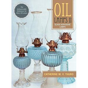 Thuro, Catherine M. V. Oil Lamps II: Glass Kerosene Lamps (New Edition) Thuro, Catherine M. V. Oil Lamps II: Glass Kerosene Lamps (New Edition)