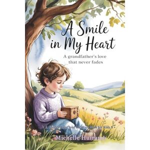 Huirama, Michelle A Smile in My Heart: A Grandfather's Love that Never Fades Huirama, Michelle A Smile in My Heart: A Grandfather's Love that Never Fades