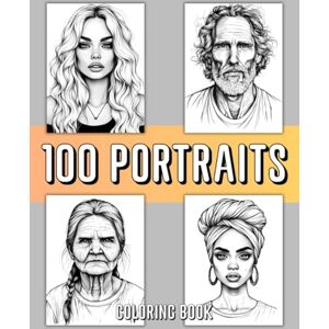Simmons, Camelia 100 Portraits Coloring Book: Realistic Faces of People from Different Ages, Cultures, and Nations, Suitable for Adults and Teens for Relaxation and Anxiety Relief Simmons, Camelia 100 Portraits Coloring Book: Realistic Faces of People from Different Ages, Cultures, and Nations, Suitable for Adults and Teens for Relaxation and Anxiety Relief