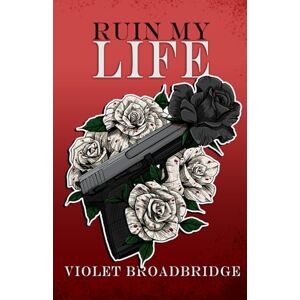 Broadbridge, Violet Ruin My Life: 1 (Blood & Betrayal) Broadbridge, Violet Ruin My Life: 1 (Blood & Betrayal)