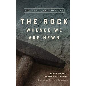 Hoeksema, Herman The Rock Whence We Are Hewn: God, Grace, and Covenant Hoeksema, Herman The Rock Whence We Are Hewn: God, Grace, and Covenant