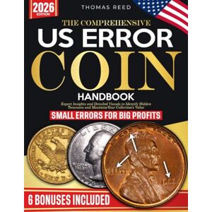 Reed, Thomas The Comprehensive US Error Coins Handbook: Expert Insights and Detailed Visuals to Identify Hidden Treasures and Maximize Your Collection's Value Reed, Thomas The Comprehensive US Error Coins Handbook: Expert Insights and Detailed Visuals to Identify Hidden Treasures and Maximize Your Collection's Value
