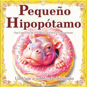 SAKI.SAKI Pequeño Hipopótamo: Un mundo de pequeños hipopótamos que caben en tu mano: Déjate cautivar por su espíritu único y entrañable en este libro de arte ... como regalo. (Un Viaje a un Mundo Diminuto) SAKI.SAKI Pequeño Hipopótamo: Un mundo de pequeños hipopótamos que caben en tu mano: Déjate cautivar por su espíritu único y entrañable en este libro de arte ... como regalo. (Un Viaje a un Mundo Diminuto)