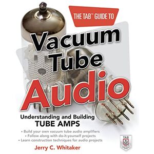 Whitaker, Jerry The Tab Guide to Vacuum Tube Audio: Understanding And Building Tube Amps (Tab Electronics) Whitaker, Jerry The Tab Guide to Vacuum Tube Audio: Understanding And Building Tube Amps (Tab Electronics)
