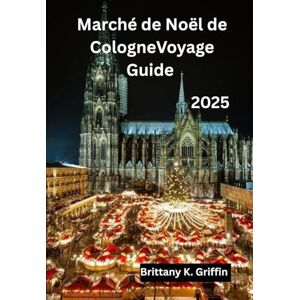 Griffin Marché de Noël de CologneVoyage Guide 2025: Des places de la cathédrale aux étals au bord de la rivière Griffin Marché de Noël de CologneVoyage Guide 2025: Des places de la cathédrale aux étals au bord de la rivière