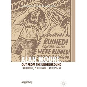 Gray, Maggie Alan Moore, Out from the Underground: Cartooning, Performance, and Dissent (Palgrave Studies in Comics and Graphic Novels) Gray, Maggie Alan Moore, Out from the Underground: Cartooning, Performance, and Dissent (Palgrave Studies in Comics and Graphic Novels)