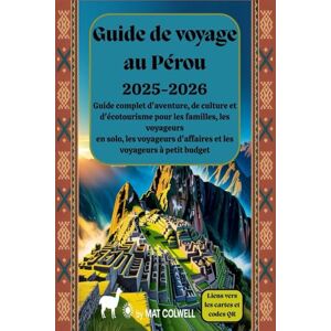 Colwell, Mat Guide de voyage au Pérou 2025-2026 : Guide complet d'aventure, de culture et d'écotourisme pour les familles, les voyageurs en solo, les voyageurs d'affaires et les voyageurs à petit budget Colwell, Mat Guide de voyage au Pérou 2025-2026 : Guide complet d'aventure, de culture et d'écotourisme pour les familles, les voyageurs en solo, les voyageurs d'affaires et les voyageurs à petit budget
