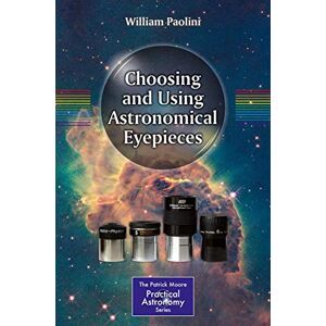 Paolini, William Choosing and Using Astronomical Eyepieces (The Patrick Moore Practical Astronomy Series) Paolini, William Choosing and Using Astronomical Eyepieces (The Patrick Moore Practical Astronomy Series)
