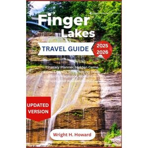 Howard, Wright H. Finger Lakes Travel Guide 2025-2026: Itinerary Planner, Hidden Gems, Wine Country Tours, Hiking Trails, Family Vacations, Romantic Escapes, and Weekend Getaways Howard, Wright H. Finger Lakes Travel Guide 2025-2026: Itinerary Planner, Hidden Gems, Wine Country Tours, Hiking Trails, Family Vacations, Romantic Escapes, and Weekend Getaways