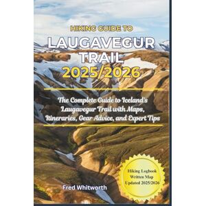 Whitworth, Fred Hiking Guide to Laugavegur Trail 2025/2026: The Complete Guide to Iceland's Laugavegur Trail with Maps, Itineraries, Gear Advice, and Expert Tips Whitworth, Fred Hiking Guide to Laugavegur Trail 2025/2026: The Complete Guide to Iceland's Laugavegur Trail with Maps, Itineraries, Gear Advice, and Expert Tips