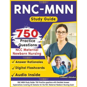 Abiodun, Caldwell RNC-MNN Study Guide: 750 Practice questions with Detailed Answer Explanation, Covering All Domains for the NCC Maternal Newborn Nursing Exam Abiodun, Caldwell RNC-MNN Study Guide: 750 Practice questions with Detailed Answer Explanation, Covering All Domains for the NCC Maternal Newborn Nursing Exam