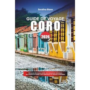 BLANE, SERAFINA GUIDE DE VOYAGE CORO 2026: Découvrez des joyaux cachés, des monuments historiques, des conseils de voyage et des expériences de vacances inoubliables BLANE, SERAFINA GUIDE DE VOYAGE CORO 2026: Découvrez des joyaux cachés, des monuments historiques, des conseils de voyage et des expériences de vacances inoubliables