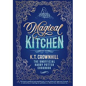 Crownhill, K.T. Magical Kitchen: The Unofficial Harry Potter Cookbook Crownhill, K.T. Magical Kitchen: The Unofficial Harry Potter Cookbook