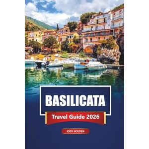 Holden, Jody BASILICATA Travel Guide 2026: Discover Matera, Hilltop Villages, Local Food, Beaches, and Hidden Gems in Southern Italy Holden, Jody BASILICATA Travel Guide 2026: Discover Matera, Hilltop Villages, Local Food, Beaches, and Hidden Gems in Southern Italy