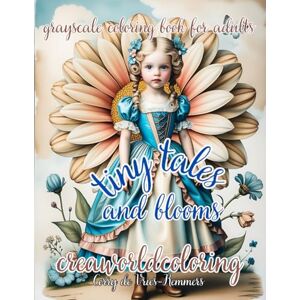 de Vries-Remmers, Corr Corry Tiny tales and blooms: Grayscale coloring book for adults de Vries-Remmers, Corr Corry Tiny tales and blooms: Grayscale coloring book for adults