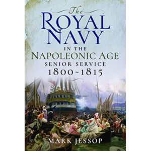 Mark Jessop The Royal Navy in the Napoleonic Age: Senior Service, 1800-1815 Mark Jessop The Royal Navy in the Napoleonic Age: Senior Service, 1800-1815