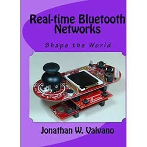 Valvano, Jonathan W Real-time Bluetooth Networks: Shape the World Valvano, Jonathan W Real-time Bluetooth Networks: Shape the World