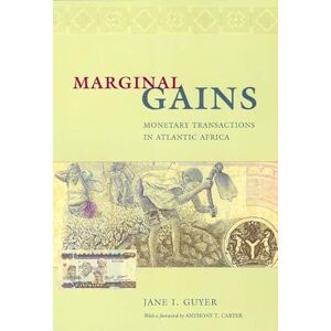 Guyer, Jane I. Marginal Gains: Monetary Transactions in Atlantic Africa: 1997 (Lewis Henry Morgan Lecture Series) Guyer, Jane I. Marginal Gains: Monetary Transactions in Atlantic Africa: 1997 (Lewis Henry Morgan Lecture Series)