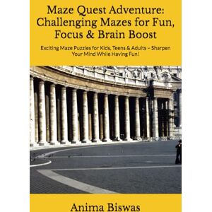 Biswas, Ms Anima Maze Quest Adventure: Challenging Mazes for Fun, Focus & Brain Boost: Exciting Maze Puzzles for Kids, Teens & Adults – Sharpen Your Mind While Having Fun! Biswas, Ms Anima Maze Quest Adventure: Challenging Mazes for Fun, Focus & Brain Boost: Exciting Maze Puzzles for Kids, Teens & Adults – Sharpen Your Mind While Having Fun!