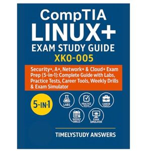 ANSWERS, TIMELYSTUDY CompTIA Linux+ Exam Study Guide XK0-005: Security+, A+, Network+ & Cloud+ Exam Prep (5-in-1): Complete Guide with Labs, Practice Tests, Career Tools, Weekly Drills & Exam Simulator ANSWERS, TIMELYSTUDY CompTIA Linux+ Exam Study Guide XK0-005: Security+, A+, Network+ & Cloud+ Exam Prep (5-in-1): Complete Guide with Labs, Practice Tests, Career Tools, Weekly Drills & Exam Simulator