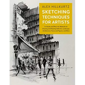 Hillkurtz, Alex Sketching Techniques for Artists: In-Studio and Plein-Air Methods for Drawing and Painting Still Lifes, Landscapes, Architecture, Faces and Figures, and More (5) Hillkurtz, Alex Sketching Techniques for Artists: In-Studio and Plein-Air Methods for Drawing and Painting Still Lifes, Landscapes, Architecture, Faces and Figures, and More (5)