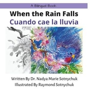 Sotnychuk, Nadya M When the Rain Falls/Cuando cae la lluvia: A Bilingual Book (English/Spanish) Sotnychuk, Nadya M When the Rain Falls/Cuando cae la lluvia: A Bilingual Book (English/Spanish)