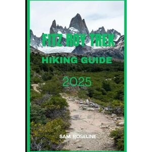 ROSELINE, SAM FITZ ROY TREK HIKING GUIDE 2025: 9 (Explorer’s Hiking Handbook 2025) ROSELINE, SAM FITZ ROY TREK HIKING GUIDE 2025: 9 (Explorer’s Hiking Handbook 2025)