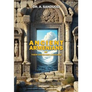 Sanducci, Dr. A. Ancient Armenians – Their Origin and Language. (Ancient World.) Sanducci, Dr. A. Ancient Armenians – Their Origin and Language. (Ancient World.)