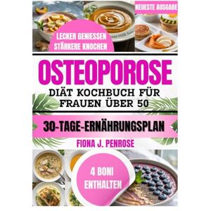 M.Jones, Alicia Osteoporose Diät Kochbuch für Frauen über 50: Knochenstärkende, nährstoffreiche Rezepte für mehr Stabilität, Energie und Wohlbefinden im Alltag M.Jones, Alicia Osteoporose Diät Kochbuch für Frauen über 50: Knochenstärkende, nährstoffreiche Rezepte für mehr Stabilität, Energie und Wohlbefinden im Alltag