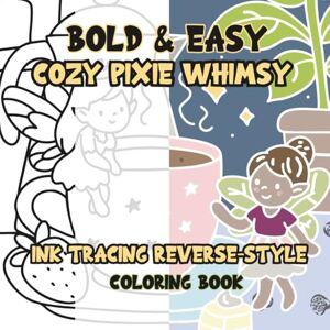 Caffeinated Colorist Ink Tracing Reverse-Style Bold & Easy Cozy Pixie Whimsy Coloring Book: Dual Styles with Classic Lines and Colorful Designs Caffeinated Colorist Ink Tracing Reverse-Style Bold & Easy Cozy Pixie Whimsy Coloring Book: Dual Styles with Classic Lines and Colorful Designs