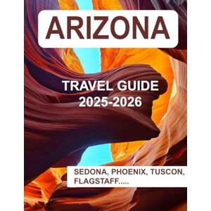 Isaiah, Gabriel ARIZONA TRAVEL GUIDE 2025-2026: A Complete Guide Book To Arizona's Landmarks, Historic Sites, Breathe Taking Destinations and Cultural Treasures Isaiah, Gabriel ARIZONA TRAVEL GUIDE 2025-2026: A Complete Guide Book To Arizona's Landmarks, Historic Sites, Breathe Taking Destinations and Cultural Treasures