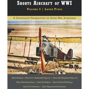 Owers, Colin A. Shorts Aircraft of WWI: Volume 3 Later Types (Great War Aviation Centennial Series) Owers, Colin A. Shorts Aircraft of WWI: Volume 3 Later Types (Great War Aviation Centennial Series)