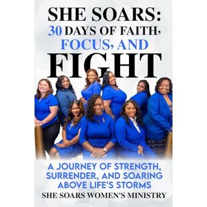 Miller, Helen D. She SOARS: 30 Days of Faith, Focus, and Fight: A Journey of Strength, Surrender, and Soaring Above Life’s Storms Miller, Helen D. She SOARS: 30 Days of Faith, Focus, and Fight: A Journey of Strength, Surrender, and Soaring Above Life’s Storms