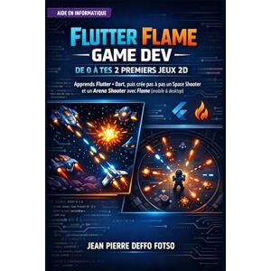 Deffo Fotso, Jean Pierre Flutter Flame Game Dev : De 0 à Tes 2 Premiers Jeux 2D: Apprends Flutter + Dart, puis crée pas à pas un Space Shooter et un Arena Shooter avec Flame (mobile & desktop) Deffo Fotso, Jean Pierre Flutter Flame Game Dev : De 0 à Tes 2 Premiers Jeux 2D: Apprends Flutter + Dart, puis crée pas à pas un Space Shooter et un Arena Shooter avec Flame (mobile & desktop)