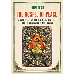 Dear, John The Gospel of Peace: A Commentary on Matthew, Mark, and Luke from the Perspective of Nonviolence Dear, John The Gospel of Peace: A Commentary on Matthew, Mark, and Luke from the Perspective of Nonviolence
