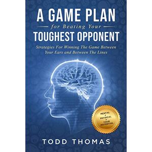 Thomas, Todd A Game Plan for Beating Your Toughest Opponent: Strategies For Winning The Game Between Your Ears and Between The Lines Thomas, Todd A Game Plan for Beating Your Toughest Opponent: Strategies For Winning The Game Between Your Ears and Between The Lines