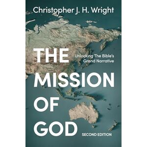 Wright, Christopher J. H. The Mission of God: Unlocking The Bible's Grand Narrative Wright, Christopher J. H. The Mission of God: Unlocking The Bible's Grand Narrative