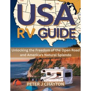 CHAYTON, PETER J USA RV GUIDE (Full-color guide): Unlocking the Freedom of the Open Road and America's Natural Splendor. CHAYTON, PETER J USA RV GUIDE (Full-color guide): Unlocking the Freedom of the Open Road and America's Natural Splendor.
