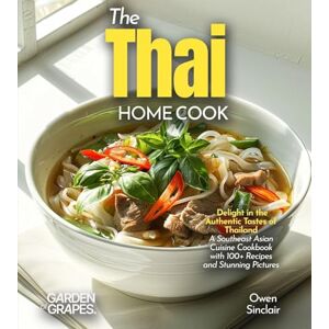 Thompson, Evelyn B The Thai Home Cook: Delight in the Authentic Tastes of Thailand A Southeast Asian Cuisine Cookbook with 100+ Recipes and Stunning Pictures Thompson, Evelyn B The Thai Home Cook: Delight in the Authentic Tastes of Thailand A Southeast Asian Cuisine Cookbook with 100+ Recipes and Stunning Pictures