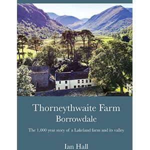 Hall, Mr Ian Thorneythwaite Farm, Borrowdale: The 1,000 year story of a Lakeland farm and its valley Hall, Mr Ian Thorneythwaite Farm, Borrowdale: The 1,000 year story of a Lakeland farm and its valley