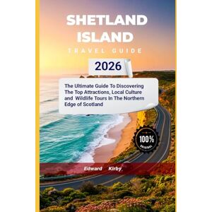 Kirby, Edward Shetland Islands travel guide 2026: The Ultimate Guide To Discovering The Top Attractions, Local Culture and Wildlife Tours In The Northern Edge of Scotland Kirby, Edward Shetland Islands travel guide 2026: The Ultimate Guide To Discovering The Top Attractions, Local Culture and Wildlife Tours In The Northern Edge of Scotland