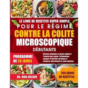 Wilson Le Livre De Recettes Super Simple Pour Le Régime Contre La Colite Microscopique Débutants: Recettes apaisantes et menus adaptés à l’intestin pour ... et restaurer naturellement la santé digestive Wilson Le Livre De Recettes Super Simple Pour Le Régime Contre La Colite Microscopique Débutants: Recettes apaisantes et menus adaptés à l’intestin pour ... et restaurer naturellement la santé digestive