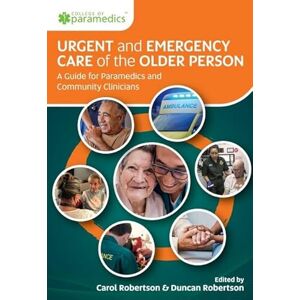 Robertson, Carol Urgent and Emergency Care of the Older Person: A Guide for Paramedics and Community Clinicians Robertson, Carol Urgent and Emergency Care of the Older Person: A Guide for Paramedics and Community Clinicians