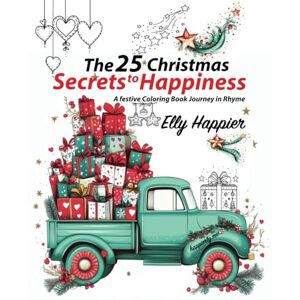 Happier, Elly The 25 Christmas Secrets to Happiness: A festive Coloring Book Journey in Rhyme Happier, Elly The 25 Christmas Secrets to Happiness: A festive Coloring Book Journey in Rhyme
