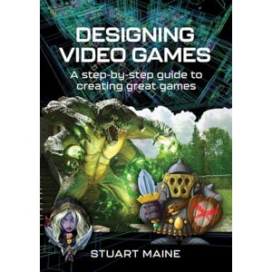 Stuart Maine Designing Video Games: A step-by-step guide to creating great games Stuart Maine Designing Video Games: A step-by-step guide to creating great games