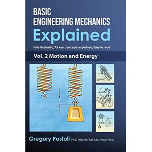 Pastoll, Gregory Basic Engineering Mechanics Explained, Volume 2: Motion and Energy Pastoll, Gregory Basic Engineering Mechanics Explained, Volume 2: Motion and Energy