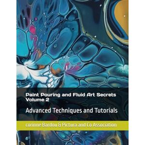 BARDOU, corinne Advanced Techniques and Tutorials: par Corinne Bardou (PAINT POURING & FLUID ART SECRETS) BARDOU, corinne Advanced Techniques and Tutorials: par Corinne Bardou (PAINT POURING & FLUID ART SECRETS)