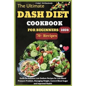 McGlassionJr., Craig E The Ultimate DASH Diet for Beginners: Guide to Delicious Low-Sodium Recipes for Low Blood Pressure Problem, Managing Weight, Control Blood Sugar and Improved Health McGlassionJr., Craig E The Ultimate DASH Diet for Beginners: Guide to Delicious Low-Sodium Recipes for Low Blood Pressure Problem, Managing Weight, Control Blood Sugar and Improved Health